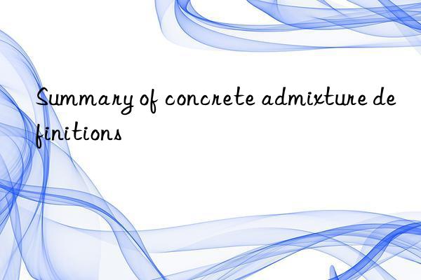 Summary of concrete admixture definitions