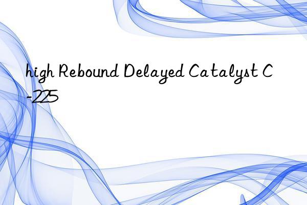 high Rebound Delayed Catalyst C-225