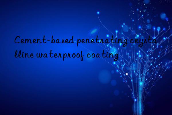 Cement-based penetrating crystalline waterproof coating