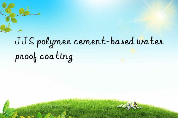 JJS polymer cement-based waterproof coating