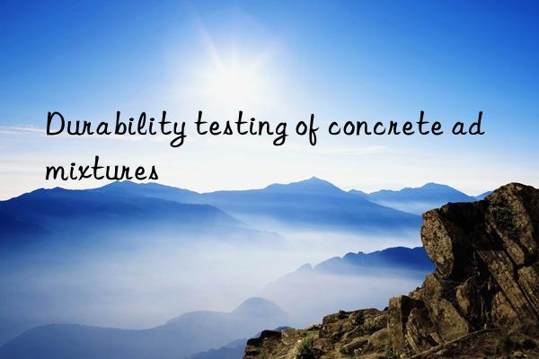 Durability testing of concrete admixtures