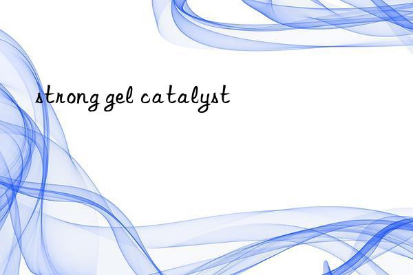 strong gel catalyst