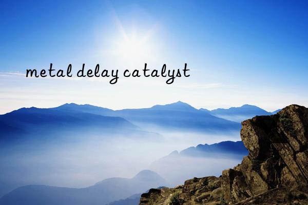 metal delay catalyst