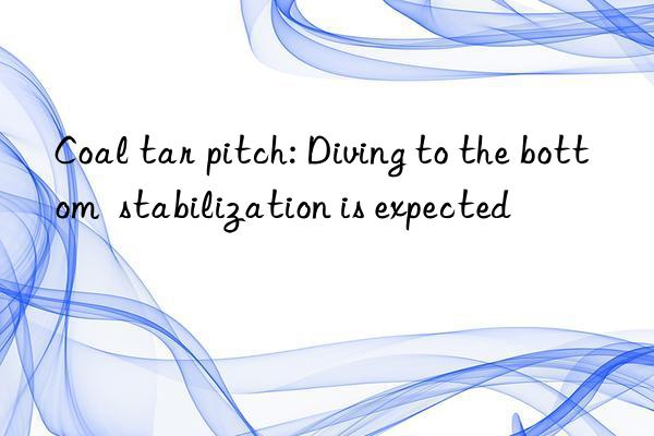 Coal tar pitch: Diving to the bottom  stabilization is expected