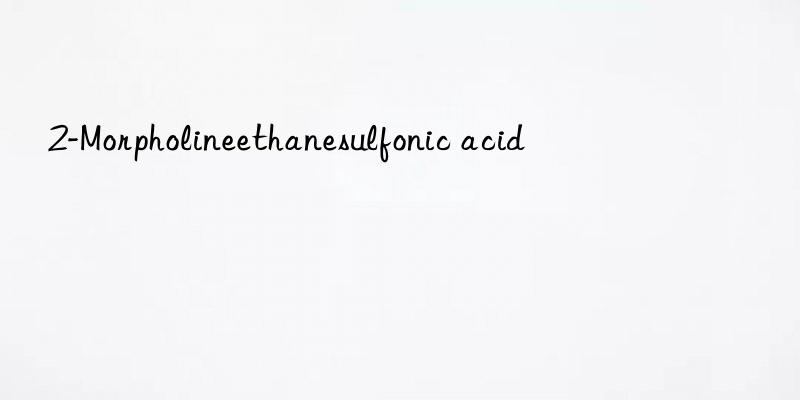 2-Morpholineethanesulfonic acid