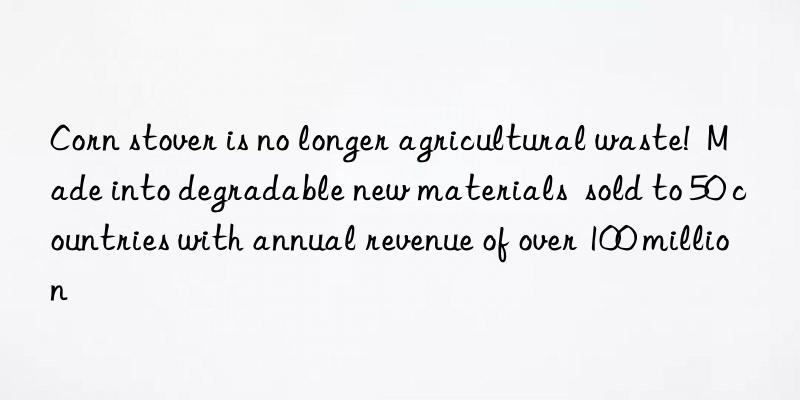 Corn stover is no longer agricultural waste!  Made into degradable new materials  sold to 50 countries with annual revenue of over 100 million