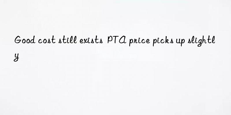 Good cost still exists  PTA price picks up slightly