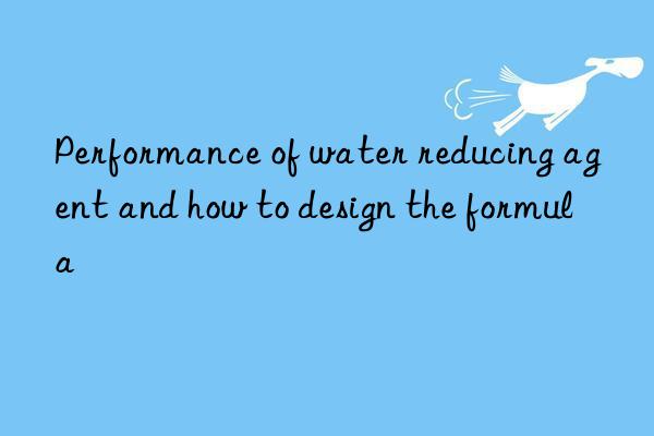 Performance of water reducing agent and how to design the formula