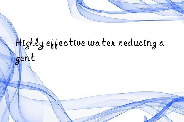 Highly effective water reducing agent