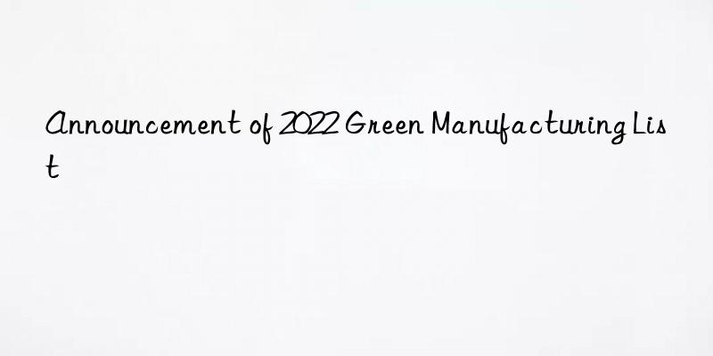 Announcement of 2022 Green Manufacturing List