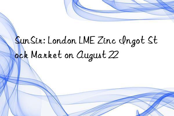 SunSir: London LME Zinc Ingot Stock Market on August 22