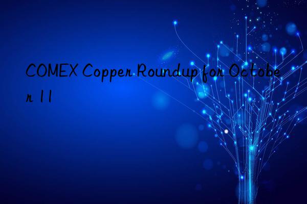 COMEX Copper Roundup for October 11