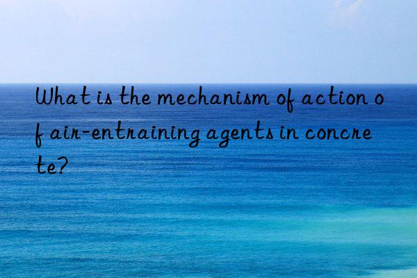 What is the mechanism of action of air-entraining agents in concrete?