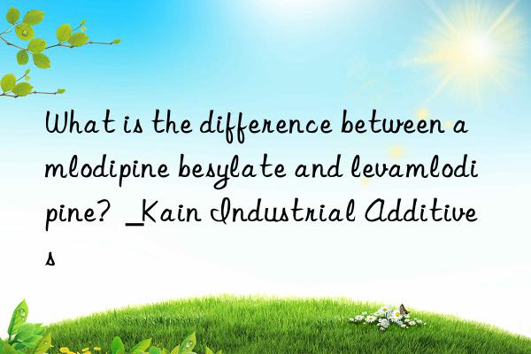 What is the difference between amlodipine besylate and levamlodipine?  _Kain Industrial Additives