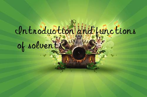 Introduction and functions of solvents