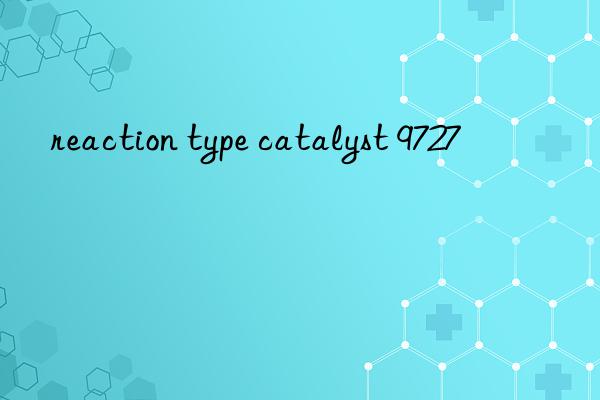 reaction type catalyst 9727