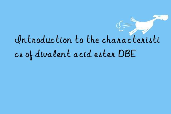 Introduction to the characteristics of divalent acid ester DBE