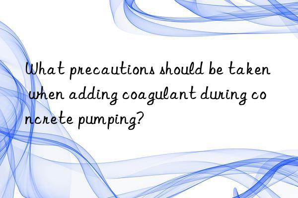 What precautions should be taken when adding coagulant during concrete pumping?