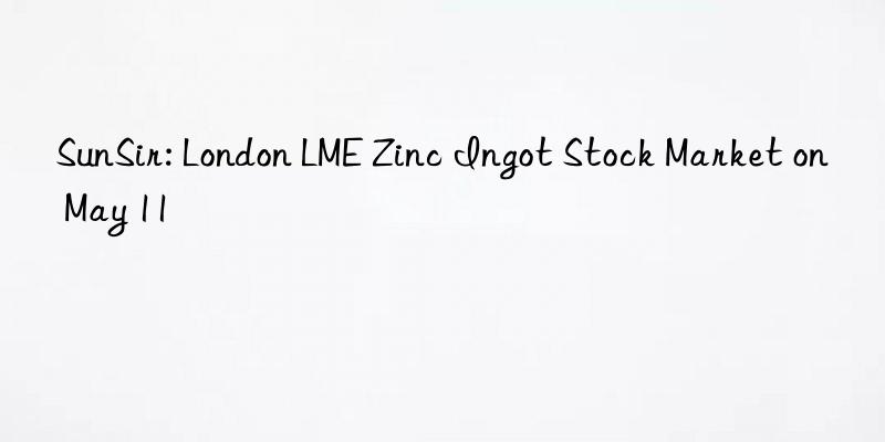 SunSir: London LME Zinc Ingot Stock Market on May 11