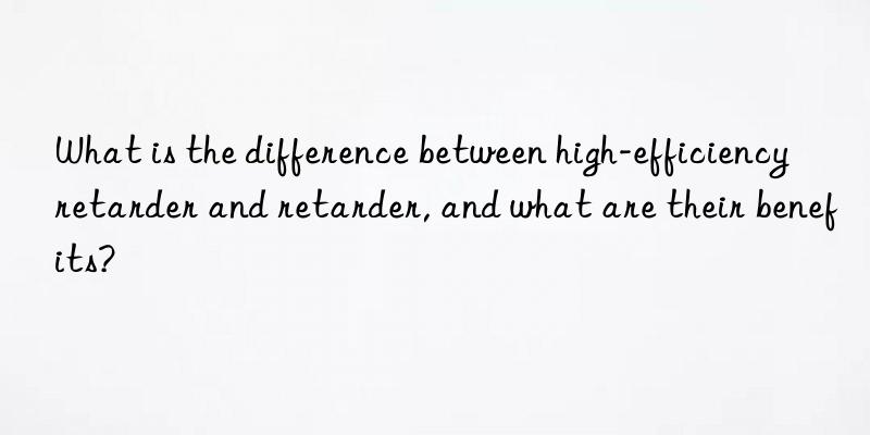 What is the difference between high-efficiency retarder and retarder, and what are their benefits?