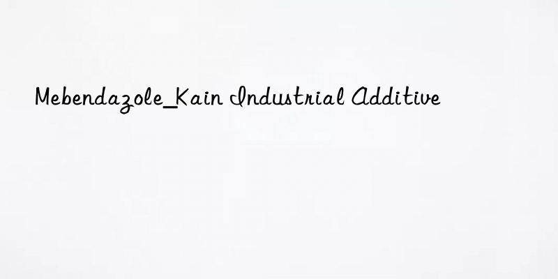 Mebendazole_Kain Industrial Additive