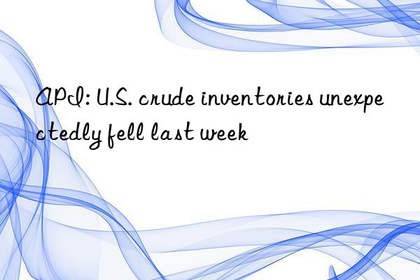 API: U.S. crude inventories unexpectedly fell last week