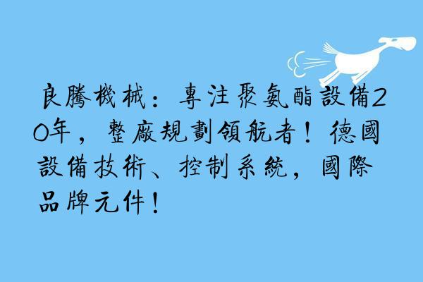 良腾机械：专注聚氨酯设备20年，整厂规划领航者！德国设备技术、控制系统，国际品牌元件！