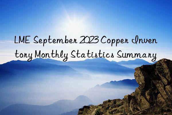 LME September 2023 Copper Inventory Monthly Statistics Summary