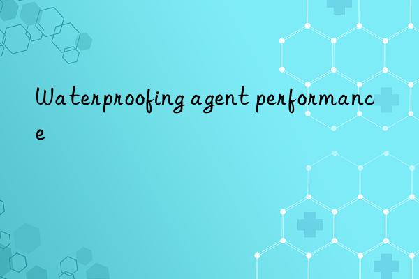 Waterproofing agent performance