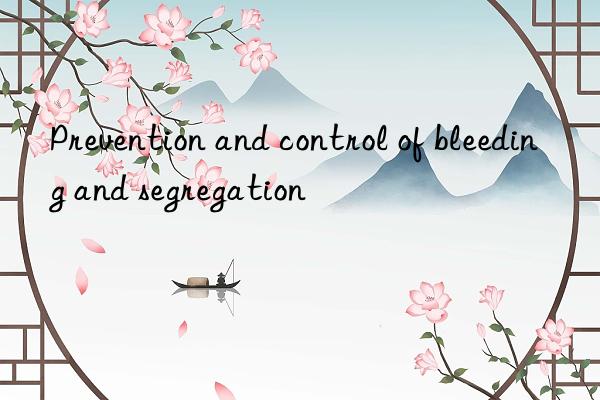 Prevention and control of bleeding and segregation