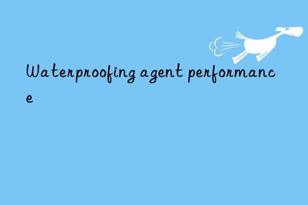 Waterproofing agent performance