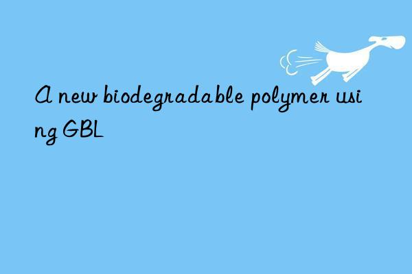 A new biodegradable polymer using GBL