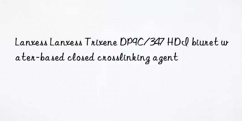 Lanxess Lanxess Trixene DP9C/347 HDI biuret water-based closed crosslinking agent