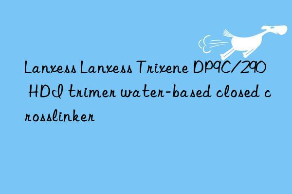 Lanxess Lanxess Trixene DP9C/290 HDI trimer water-based closed crosslinker