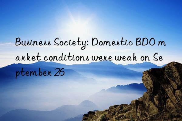 Business Society: Domestic BDO market conditions were weak on September 26