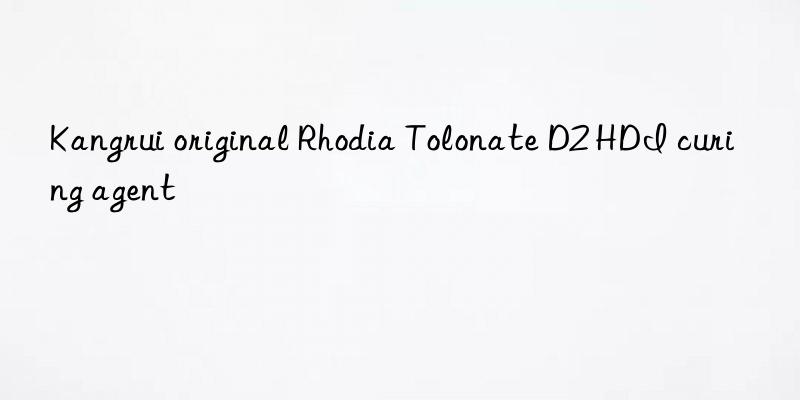 Kangrui original Rhodia Tolonate D2 HDI curing agent