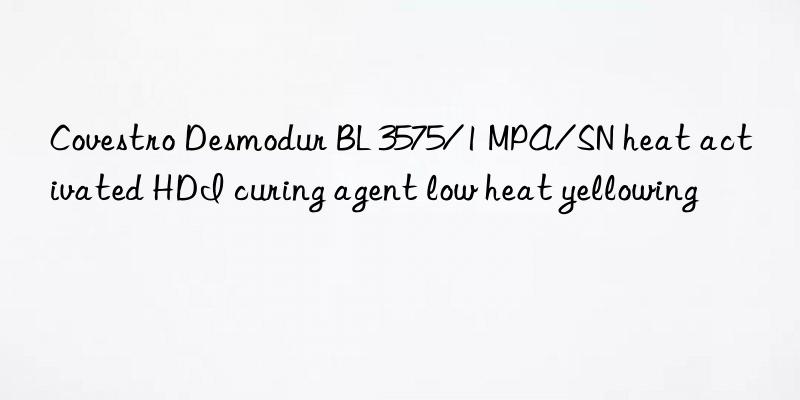 Covestro Desmodur BL 3575/1 MPA/SN heat activated HDI curing agent low heat yellowing