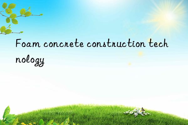 Foam concrete construction technology