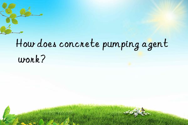 How does concrete pumping agent work?