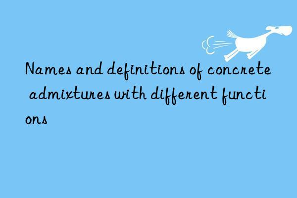 Names and definitions of concrete admixtures with different functions