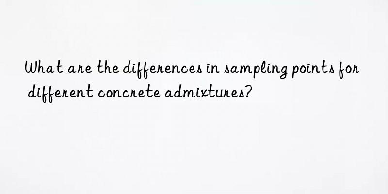 What are the differences in sampling points for different concrete admixtures?