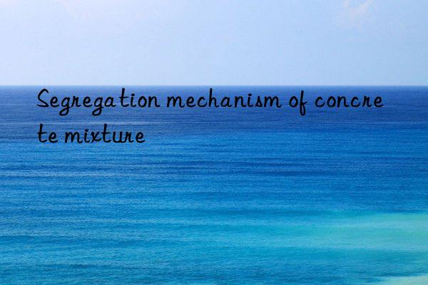 Segregation mechanism of concrete mixture