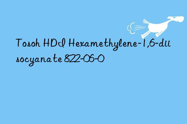 Tosoh HDI Hexamethylene-1,6-diisocyanate 822-06-0