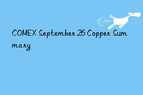 COMEX September 26 Copper Summary