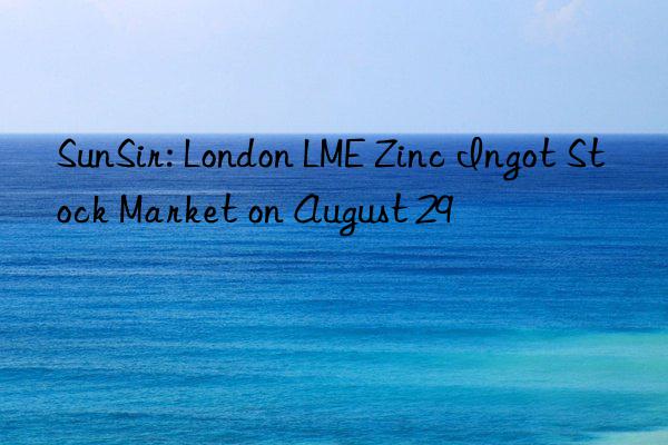 SunSir: London LME Zinc Ingot Stock Market on August 29