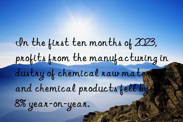 In the first ten months of 2023, profits from the manufacturing industry of chemical raw materials and chemical products fell by 42.8% year-on-year.