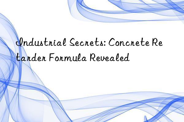 Industrial Secrets: Concrete Retarder Formula Revealed