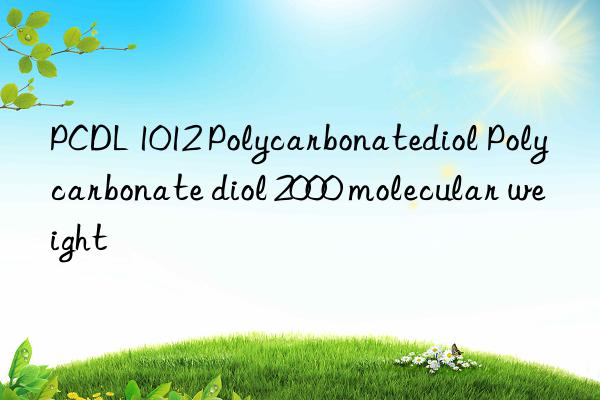 PCDL 1012 Polycarbonatediol Polycarbonate diol 2000 molecular weight