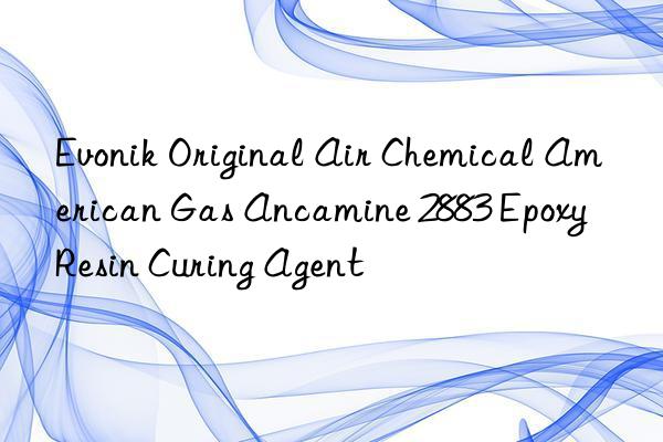 Evonik Original Air Chemical American Gas Ancamine 2883 Epoxy Resin Curing Agent