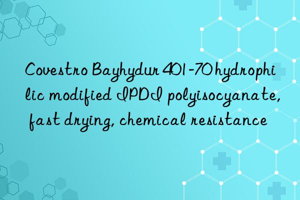 Covestro Bayhydur 401-70 hydrophilic modified IPDI polyisocyanate, fast drying, chemical resistance